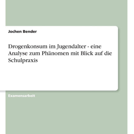 Drogenkonsum im Jugendalter  eine Analyse zum Phnomen mit Blick auf die Schulpraxis