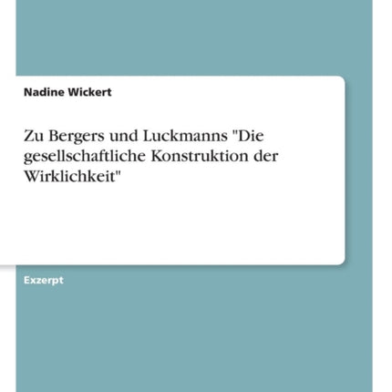 Zu Bergers und Luckmanns Die gesellschaftliche Konstruktion der Wirklichkeit