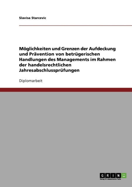 Mglichkeiten und Grenzen der Aufdeckung und Prvention von betrgerischen Handlungen des Managements im Rahmen der handelsrechtlichen Jahresabschlussprfungen