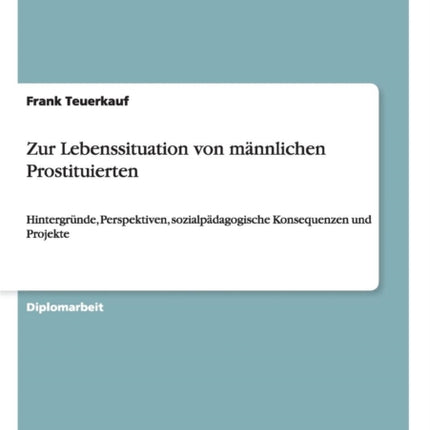 Zur Lebenssituation von mnnlichen Prostituierten Hintergrnde Perspektiven sozialpdagogische Konsequenzen und Projekte