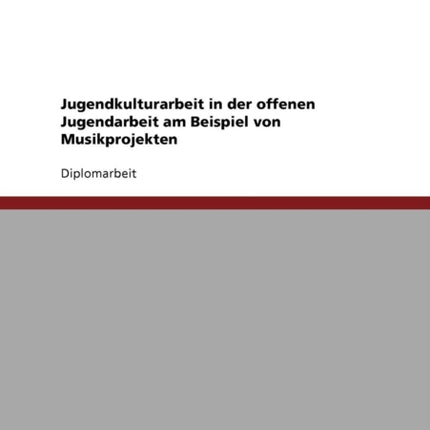 Jugendkulturarbeit in der offenen Jugendarbeit Am Beispiel von Musikprojekten