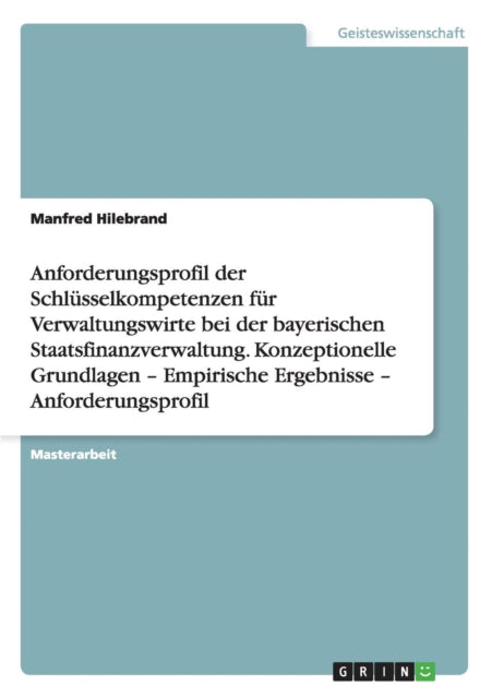 Anforderungsprofil der Schlsselkompetenzen fr Verwaltungswirte bei der bayerischen Staatsfinanzverwaltung Konzeptionelle Grundlagen  Empirische Ergebnisse  Anforderungsprofil