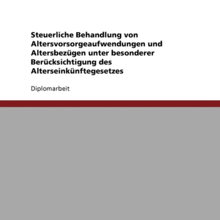 Steuerliche Behandlung Von Altersvorsorgeaufwendungen Und Altersbezugen Unter Besonderer Berucksichtigung Des Alterseinkunftegesetzes