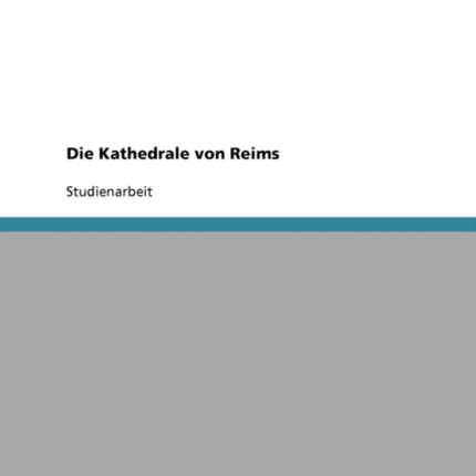 Die Kathedrale von Reims - Ein historischer Überblick