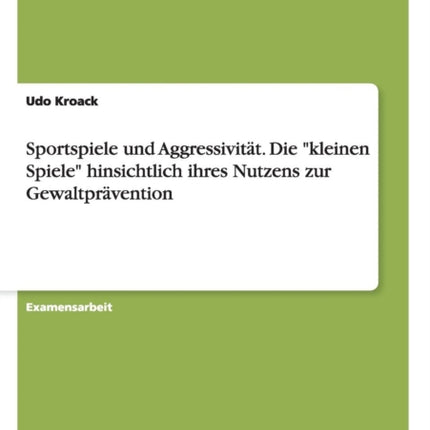 Sportspiele und Aggressivitt Die kleinen Spiele hinsichtlich ihres Nutzens zur Gewaltprvention