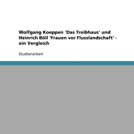 Wolfgang Koeppen Das Treibhaus und Heinrich Bll Frauen vor Flusslandschaft  ein Vergleich