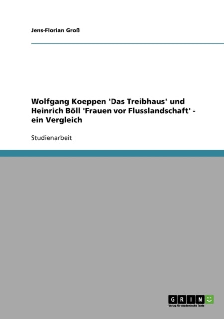 Wolfgang Koeppen Das Treibhaus und Heinrich Bll Frauen vor Flusslandschaft  ein Vergleich