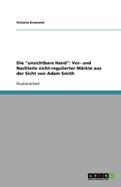 Die unsichtbare Hand: Vor- und Nachteile nicht-regulierter Märkte aus der Sicht von Adam Smith