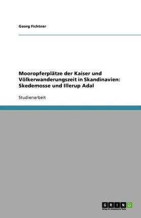 Mooropferpltze der Kaiser und Vlkerwanderungszeit in Skandinavien Skedemosse und Illerup Adal