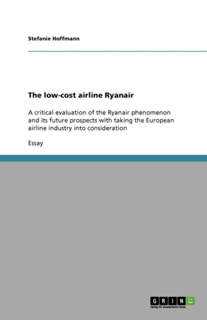 The low-cost airline Ryanair: A critical evaluation of the Ryanair phenomenon and its future prospects with taking the European airline industry into consideration