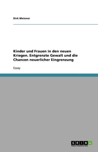 Kinder und Frauen in den neuen Kriegen Entgrenzte Gewalt und die Chancen neuerlicher Eingrenzung