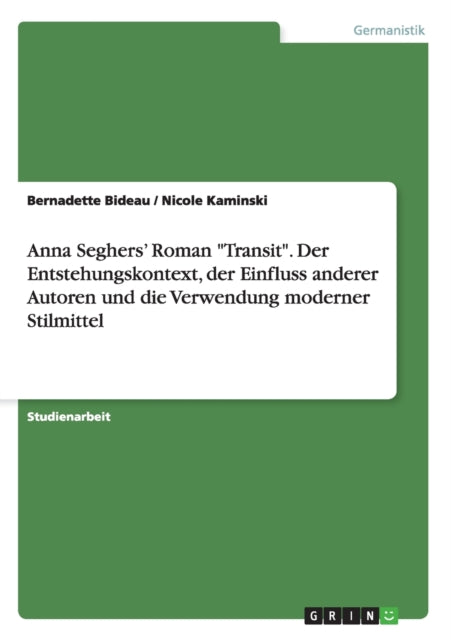 Anna Seghers Roman Transit Der Entstehungskontext der Einfluss anderer Autoren und die Verwendung moderner Stilmittel