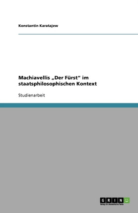 Machiavellis Der Frst im staatsphilosophischen Kontext