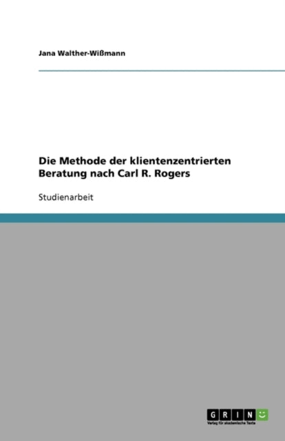 Die Methode der klientenzentrierten Beratung nach Carl R. Rogers