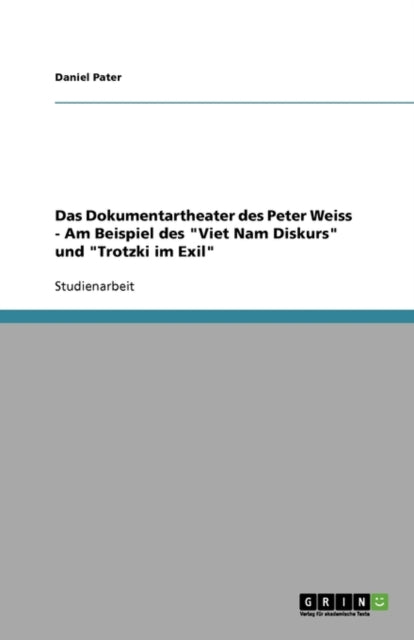 Das Dokumentartheater des Peter Weiss  Am Beispiel des Viet Nam Diskurs und Trotzki im Exil