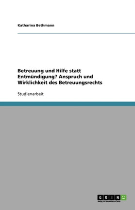 Betreuung und Hilfe statt Entmündigung. Anspruch und Wirklichkeit des Betreuungsrechts