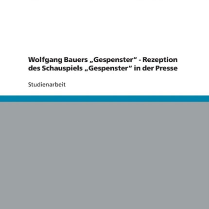 Wolfgang Bauers Gespenster  Rezeption des Schauspiels Gespenster in der Presse