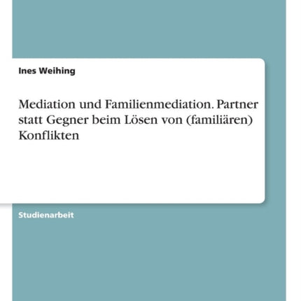 Mediation und Familienmediation Partner statt Gegner beim Lsen von familiren Konflikten