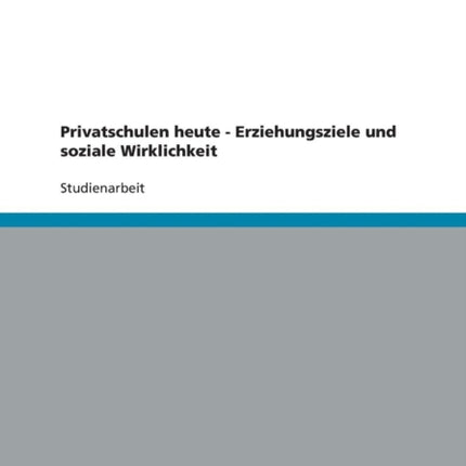 Privatschulen heute - Erziehungsziele und soziale Wirklichkeit