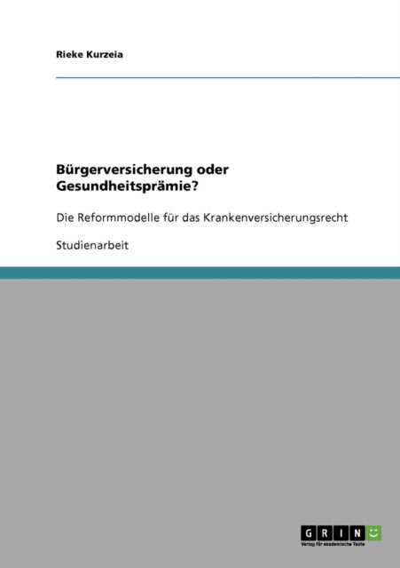 Brgerversicherung oder Gesundheitsprmie Die Reformmodelle fr das Krankenversicherungsrecht