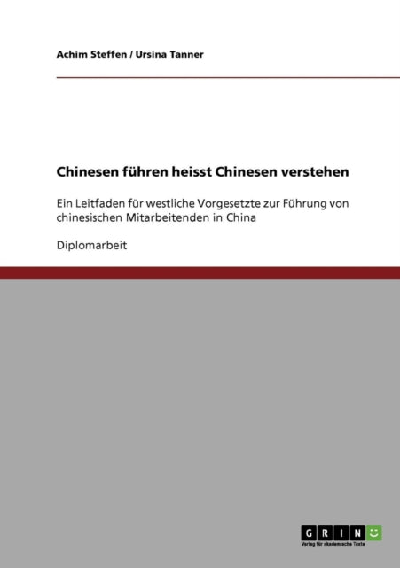 Chinesen fhren heisst Chinesen verstehen Ein Leitfaden fr westliche Vorgesetzte zur Fhrung von chinesischen Mitarbeitenden in China