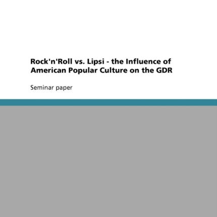 RocknRoll vs Lipsi  the Influence of American Popular Culture on the GDR