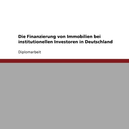 Die Finanzierung von Immobilien bei institutionellen Investoren in Deutschland