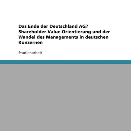 Das Ende der Deutschland AG ShareholderValueOrientierung und der Wandel des Managements in deutschen Konzernen