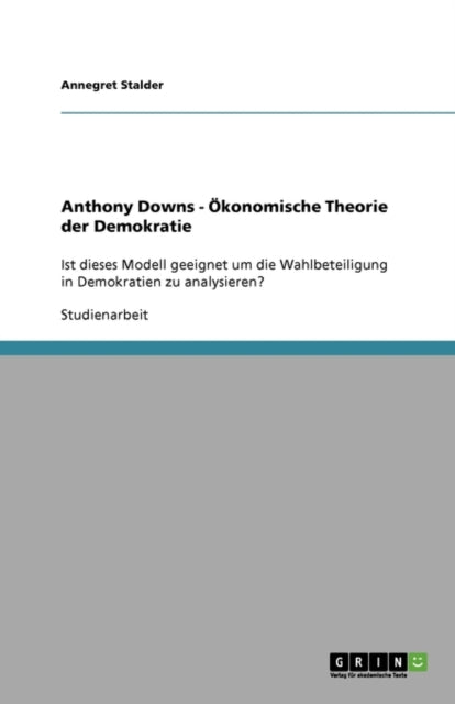 Anthony Downs  konomische Theorie der Demokratie Ist dieses Modell geeignet um die Wahlbeteiligung in Demokratien zu analysieren