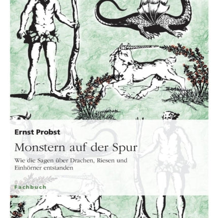 Monstern auf der Spur: Wie die Sagen über Drachen, Riesen und Einhörner entstanden