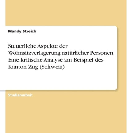 Steuerliche Aspekte der Wohnsitzverlagerung natrlicher Personen Eine kritische Analyse am Beispiel des Kanton Zug Schweiz