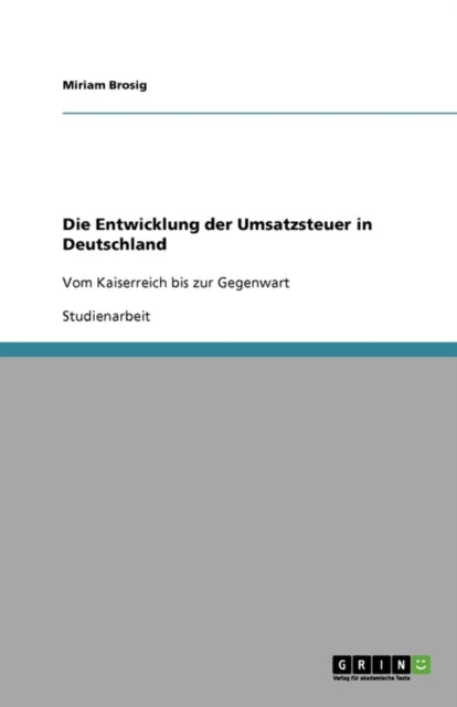 Die Entwicklung der Umsatzsteuer in Deutschland Vom Kaiserreich bis zur Gegenwart