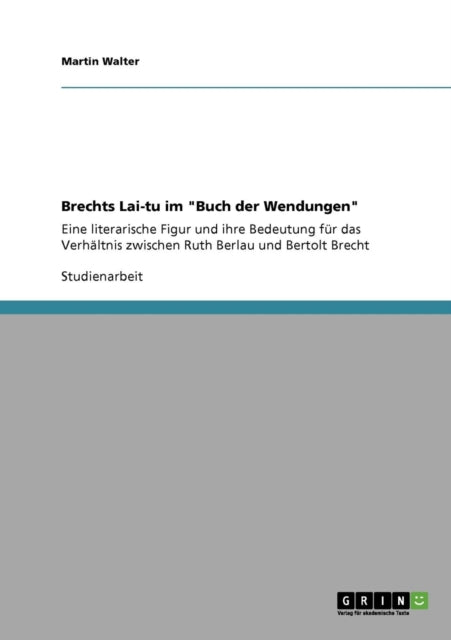 Brechts Laitu im Buch der Wendungen Eine literarische Figur und ihre Bedeutung fr das Verhltnis zwischen Ruth Berlau und Bertolt Brecht