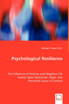 Psychological Resilience - The Influence of Positive and Negative Life Events Upon Optimism, Hope, and Perceived Locus of Control