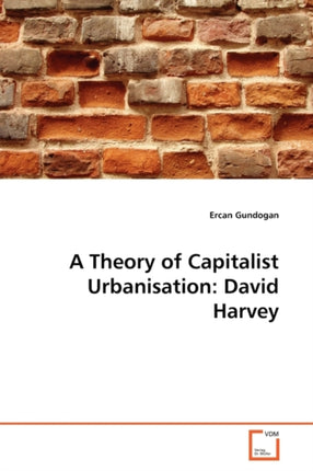 A Theory of Capitalist Urbanisation: David Harvey