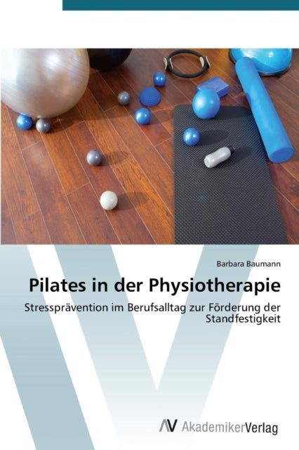 Pilates in der Physiotherapie Stressprvention im Berufsalltag zur Frderung der Standfestigkeit