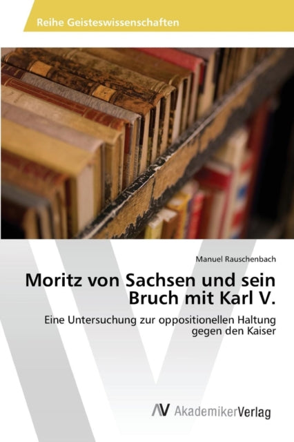 Moritz von Sachsen und sein Bruch mit Karl V.