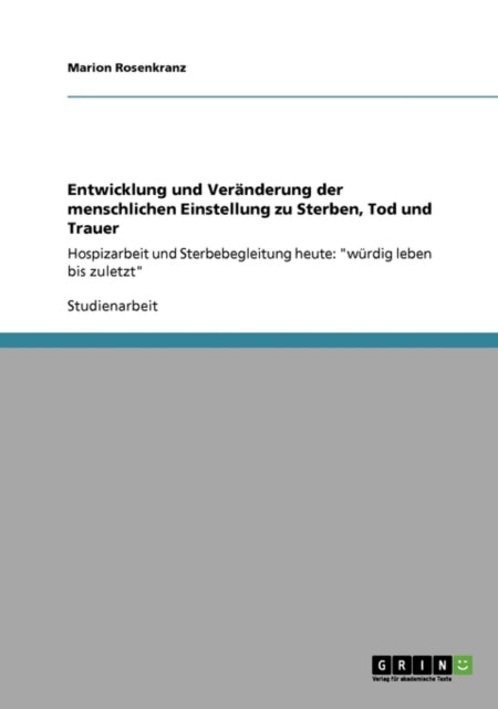 Entwicklung und Vernderung der menschlichen Einstellung zu Sterben Tod und Trauer Hospizarbeit und Sterbebegleitung heute wrdig leben bis zuletzt