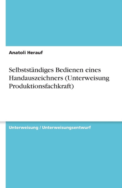 Selbststndiges Bedienen eines Handauszeichners Unterweisung Produktionsfachkraft