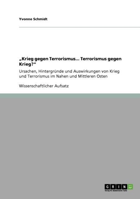 Krieg gegen Terrorismus Terrorismus gegen Krieg Ursachen Hintergrnde und Auswirkungen von Krieg und Terrorismus im Nahen und Mittleren Osten