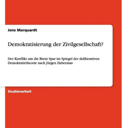 Demokratisierung der Zivilgesellschaft Der Konflikt um die Brent Spar im Spiegel der deliberativen Demokratietheorie nach Jrgen Habermas