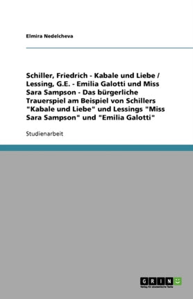 Das bürgerliche Trauerspiel am Beispiel von Schillers Kabale und Liebe und Lessings Miss Sara Sampson und Emilia Galotti