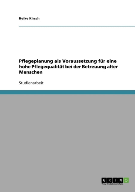 Pflegeplanung als Voraussetzung fr eine hohe Pflegequalitt bei der Betreuung alter Menschen