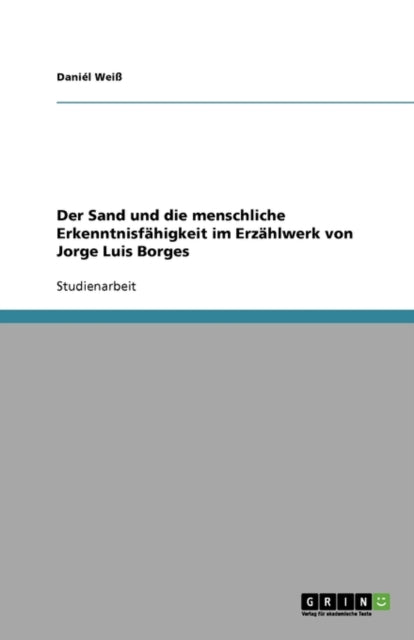 Der Sand und die menschliche Erkenntnisfähigkeit im Erzählwerk von Jorge Luis Borges