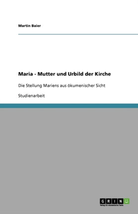 Maria  Mutter und Urbild der Kirche Die Stellung Mariens aus kumenischer Sicht