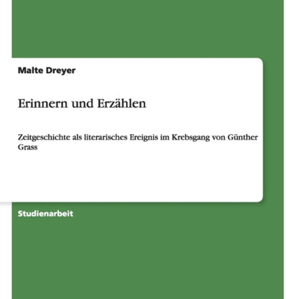 Erinnern und Erzhlen Zeitgeschichte als literarisches Ereignis im Krebsgang von Gnther Grass