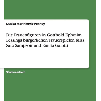 Das Brgerliche Trauerspiel Die Frauenfiguren in Lessings Miss Sara Sampson und Emilia Galotti