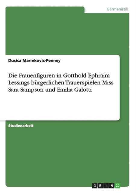 Das Brgerliche Trauerspiel Die Frauenfiguren in Lessings Miss Sara Sampson und Emilia Galotti