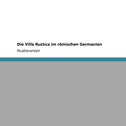 Die Villa Rustica im rmischen Germanien