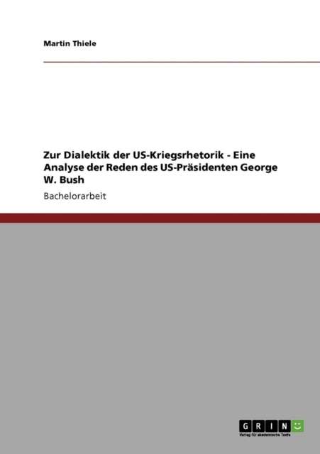 Zur Dialektik der USKriegsrhetorik  Eine Analyse der Reden des USPrsidenten George W Bush